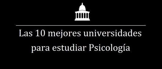 Las 10 mejores universidades del mundo para estudiar Psicología